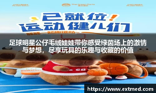 足球明星公仔毛绒娃娃带你感受绿茵场上的激情与梦想，尽享玩具的乐趣与收藏的价值