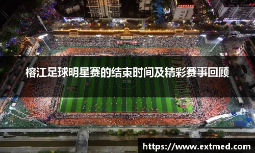 榕江足球明星赛的结束时间及精彩赛事回顾