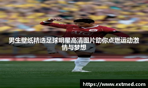 男生壁纸精选足球明星高清图片助你点燃运动激情与梦想